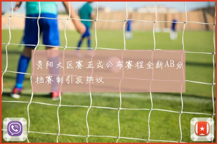 贵阳大区赛正式公布赛程全新AB分档赛制引发热议